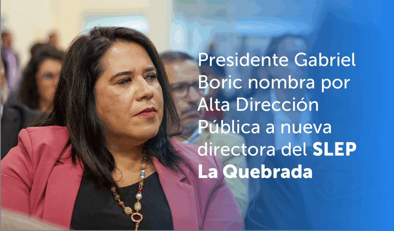 Presidente Gabriel Boric nombra por Alta Dirección Pública a nueva directora de Servicio Local de Educación Pública La Quebrada